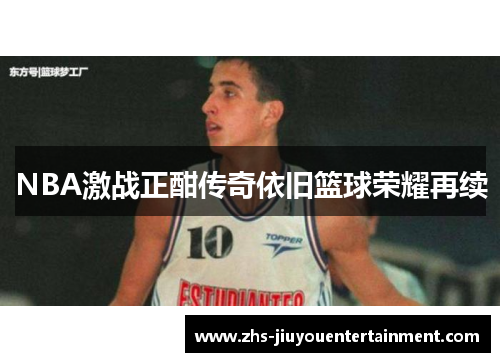 NBA激战正酣传奇依旧篮球荣耀再续