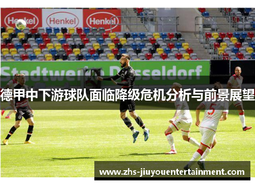 德甲中下游球队面临降级危机分析与前景展望